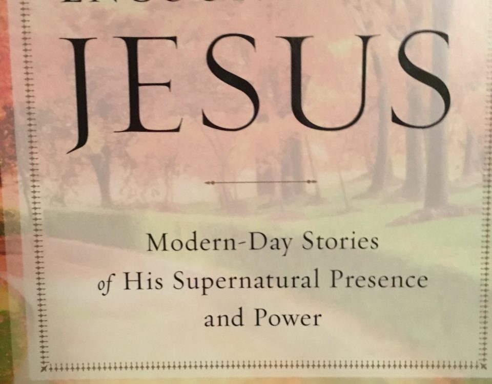 Encountering JESUS : Modern-Day Stories of His Supernatural Presence and Power